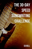 The 30-Day Speed Songwriting Challenge: Banish Writer's Block For Good in Only 30 Days (The Song Foundry 30-Day Challenges) 0998130265 Book Cover