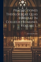 Praelectiones Theologicae Quas Habebat In Collegio Romano, Volume 1... 1022303546 Book Cover