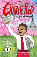 Charlie Red Goes to Work (Grade 1): Inspired by the Life of Dr. Charles R. Drew 0997687800 Book Cover