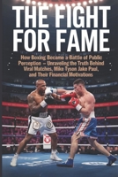 THE FIGHT FOR FAME: How Boxing Became a Battle of Public Perception – Unraveling the Truth Behind Viral Matches, Mike Tyson vs. Jake Paul, and Their Financial Motivations B0DPHS4Q9C Book Cover