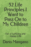 52 Life Principles I Want to Pass On to My Children: For a Fulfilling and Happy Life B0C6BLTB83 Book Cover