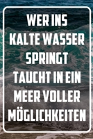 Wer ins kalte Wasser springt taucht in ein Meer voller möglichkeiten: Terminplaner und Organizer mit Motivations-Spruch | Geschenk für Unternehmer, ... Taschenkalender, (German Edition) 1713262096 Book Cover