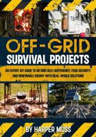 Off-Grid Survival Projects: An Expert DIY Guide to No Grid Self-Sufficiency, Food Security, and Renewable Energy with Real-world Solutions B0F4Z88YC5 Book Cover