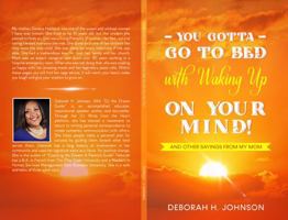 You Gotta Go to Bed With Waking Up on Your Mind: And Other Sayings From My Mom 0991274814 Book Cover