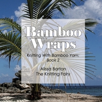 Bamboo Wraps: Knitting with Bamboo Yarn: Book 2 1734017309 Book Cover