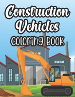 Construction Vehicles Coloring Book: Big Trucks Coloring Pages For Children, Illustrations And Designs Of Trucks For Kids To Color B08KPXM1S2 Book Cover