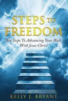 Steps To Freedom: Six Steps To Advancing Your Walk With Jesus Christ 1548148288 Book Cover