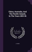 China, Australia, and the Pacific Islands, in the Years 1853-56 1354592360 Book Cover