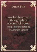 Lincoln Literature: A Bibliographical Account of Books and Pamphlets Relating to Abraham Lincoln... 0548838070 Book Cover