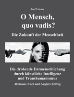 O Mensch, quo vadis? Die Zukunft der Menschheit: Die drohende Entmenschlichung durch künstliche Intelligenz und Transhumanismus - Ahrimans Werk und Luzifers Beitrag (German Edition) 3695725176 Book Cover