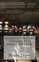 Roulette Strategy - Outside Bets using CONTROL 1477619496 Book Cover