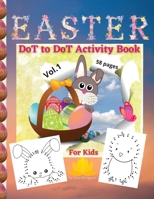 EASTER DoT to DoT Activity Book For Kids: Vol. 1, A Happy Easter Workbook Full of Nice Dot to Dot Images, Coloring and a lot more Fun, For All Ages, 8.5x11 inches, 58 engaging pages 863759476X Book Cover