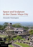 Space and Sculpture in the Classic Maya City 1107002346 Book Cover