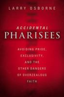 Accidental Pharisees: Avoiding Pride, Exclusivity, and the Other Dangers of Overzealous Faith 0310494443 Book Cover
