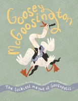 Goosey McGoosington: The Luckiest Mayor of Goosopolis 1916147771 Book Cover
