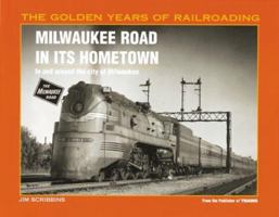 Milwaukee Road in Its Hometown: In and Around the City of Milwaukee (Golden Years of Railroading Series) 0890243158 Book Cover