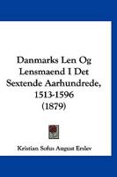 Danmarks Len Og Lensmaend I Det Sextende Aarhundrede, 1513-1596 (1879) 116035300X Book Cover