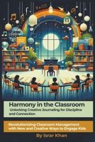 Harmony in the Classroom: Unlocking Creative Journaling for Discipline and Connection. Revolutionizing Classroom Management with New and Creative Ways to Engage Kids B0CRD4LF1M Book Cover