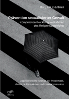 Prävention sexualisierter Gewalt. Kompetenzentwicklung im Rahmen des Religionsunterrichts: Aspektorientierte Analyse der Problematik, christliche Pers 3961469474 Book Cover