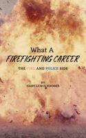 What A Firefighting Career: The Fire and Police Side 173543793X Book Cover