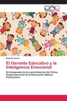 El Gerente Educativo y la Inteligencia Emocional: En búsqueda de la consolidación del Clima Organizacional de la Educación Básica Venezolana 3659081876 Book Cover