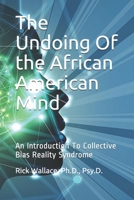 The Undoing Of the African American Mind: An Introduction To Collective Bias Reality Syndrome B08F8GXTBV Book Cover