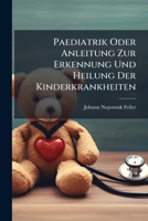 Paediatrik Oder Anleitung Zur Erkennung Und Heilung Der Kinderkrankheiten... 1273362179 Book Cover