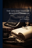 The Life and Times of Benjamin Franklin 102384477X Book Cover