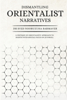 Dismantling Orientalist Narratives: A Critique of Orientalists' Approach to Hadith with special focus on Juynboll B0FJSFTXC9 Book Cover