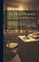 El Practicante: Compendio De Anatomía Normal, Vendajes, Apósitos Y Curas, Medicación Tópica, Elementos De Cirujía Menor Y Demas Conocimientos ... Al Titulo De Practicantes 1021075914 Book Cover