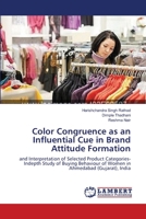 Color Congruence as an Influential Cue in Brand Attitude Formation: and Interpretation of Selected Product Categories-Indepth Study of Buying Behaviour of Women in Ahmedabad (Gujarat), India 3659143979 Book Cover
