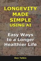 Longevity Made Simple Using AI: Easy Ways to a Longer, Healthier Life B0G4QC399C Book Cover