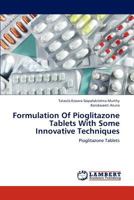Formulation Of Pioglitazone Tablets With Some Innovative Techniques: Pioglitazone Tablets 3659234184 Book Cover