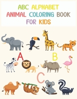 Abc Alphabet Animal Coloring Book For Kids: Fun Coloring Books for Toddlers & Kids Ages 2, 3, 4 & 5 - Activity Book Teaches ABC, Letters & Words for Kindergarten 1679600656 Book Cover