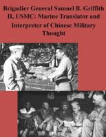 Brigadier General Samuel B. Griffith II, USMC: Marine Translator and Interpreter 1502532255 Book Cover