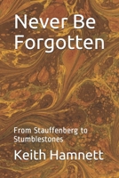 Never Be Forgotten: From Stauffenberg to Stumblestones B083XTGVRG Book Cover
