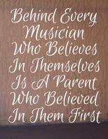 Behind Every Musician Who Believes In Themselves Is A Parent Who Believed In Them First: Guitar Player Guitarist Manuscript Paper Musical Composition Book 1073143686 Book Cover