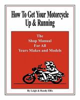 How To Get Your Motorcycle Up & Running: The Shop Manual For All Years Makes & Models 0975877224 Book Cover