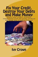 Fix Your Credit, Destroy Your Debts and Make Money: Start your credit recovery immediately with the power of focus. Use this tried and tested strategy ... cards and mortgages in 12 months or less. 1977543502 Book Cover