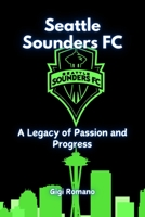Seattle Sounders FC: A Legacy of Passion and Progress 1923448145 Book Cover