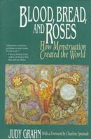 Blood, Bread, and Roses: How Menstruation Created the World 0807075043 Book Cover