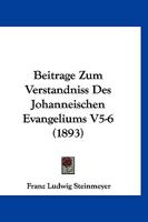 Beitrage Zum Verstandniss Des Johanneischen Evangeliums V5-6 (1893) 1167571231 Book Cover