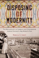 Disposing of Modernity: The Archaeology of Garbage and Consumerism during Chicago's 1893 World's Fair (Co-published with The Society for Historical Archaeology) 0813081610 Book Cover