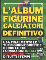 L'Album Figurine Calciatori Definitivo: Usa le tue doppie per decidere le tue formazioni ideali (o peggiori) di tutti i tempi: 33 squadre di club + 12 nazionali + slot liberi per squadre minori B09CKP1FD6 Book Cover