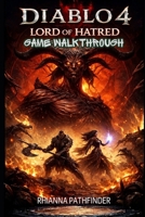 DIABLO 4: LORD OF HATRED GAME WALKTHROUGH: Dominate Every Battle with Expert-Level Tips, Boss Strategies, and Efficient Loot Farming B0GX9ZNZ9T Book Cover
