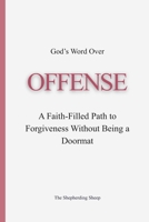 God’s Word Over OFFENSE: A Faith-Filled Path to Forgiveness Without Being a Doormat B0GSWDCYKB Book Cover