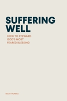Suffering Well: How to Steward God's Most Feared Blessing 1966741189 Book Cover