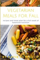 Vegetarian Meals for Fall: recipes and meal plan for a week of balanced nutrition (Seasonal Vegetarian Meals) 1710006854 Book Cover