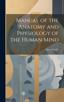 Manual of the Anatomy and Physiology of the Human Mind 1020083727 Book Cover