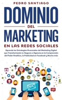 Dominio del Marketing en las Redes Sociales: Aprende las Estrategias Avanzadas del Marketing Digital que Transformar�n tu Negocio o Agencia en la Comprensi�n del Poder Anal�tico, la Publicidad en Face B0858VHQKD Book Cover